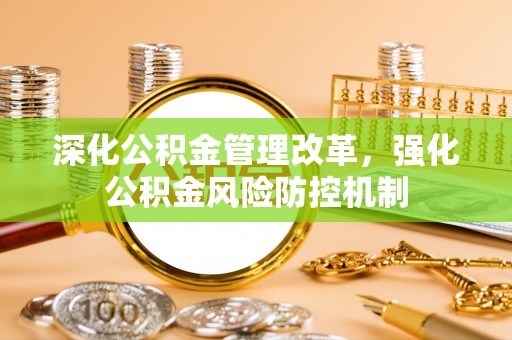江夏深化公积金管理改革，强化公积金风险防控机制