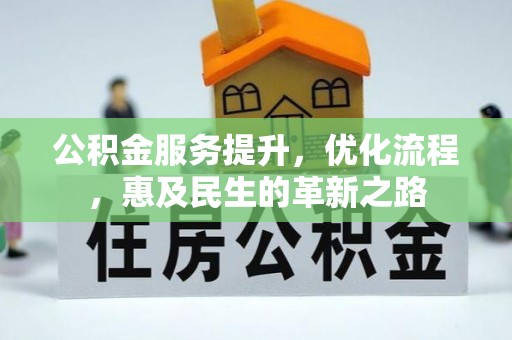 江夏公积金服务提升，优化流程，惠及民生的革新之路