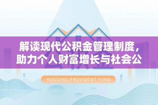 江夏解读现代公积金管理制度，助力个人财富增长与社会公平
