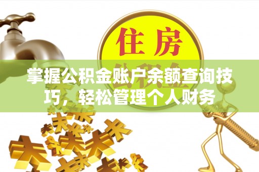 江夏掌握公积金账户余额查询技巧，轻松管理个人财务