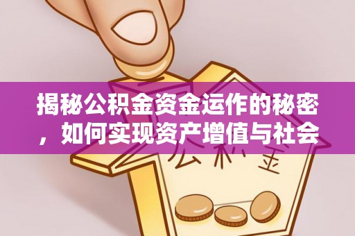 江夏揭秘公积金资金运作的秘密，如何实现资产增值与社会福利双赢？