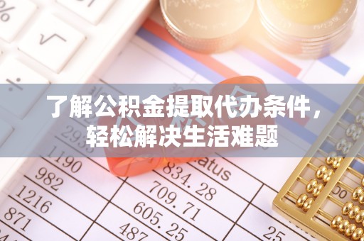 江夏了解公积金提取代办条件，轻松解决生活难题