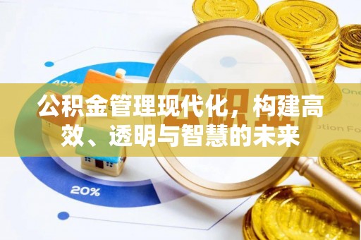 江夏公积金管理现代化，构建高效、透明与智慧的未来