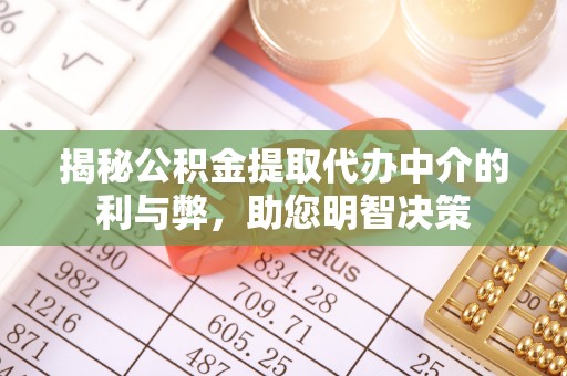 江夏揭秘公积金提取代办中介的利与弊，助您明智决策