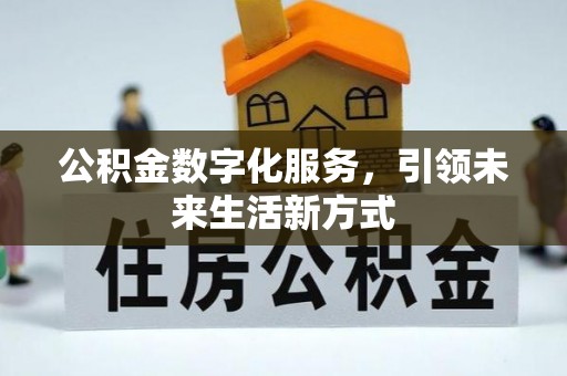 江夏公积金数字化服务，引领未来生活新方式