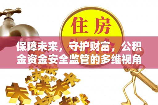 江夏保障未来，守护财富，公积金资金安全监管的多维视角