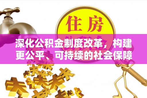 江夏深化公积金制度改革，构建更公平、可持续的社会保障体系
