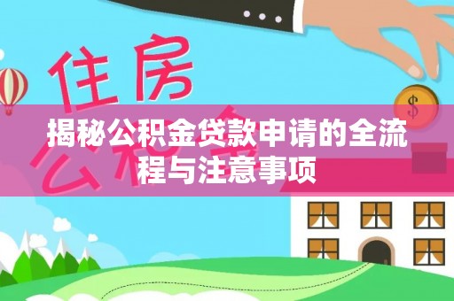 江夏揭秘公积金贷款申请的全流程与注意事项