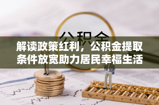 江夏解读政策红利，公积金提取条件放宽助力居民幸福生活