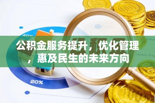 江夏公积金服务提升，优化管理，惠及民生的未来方向