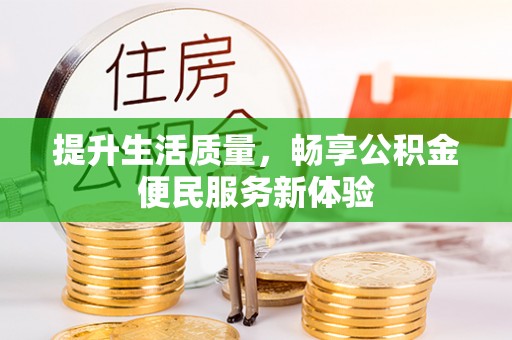 江夏提升生活质量，畅享公积金便民服务新体验