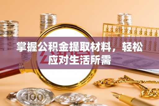 江夏掌握公积金提取材料，轻松应对生活所需