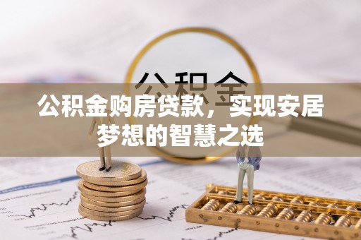 江夏公积金购房贷款，实现安居梦想的智慧之选