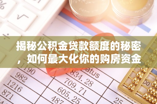 江夏揭秘公积金贷款额度的秘密，如何最大化你的购房资金