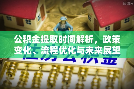 江夏公积金提取时间解析，政策变化、流程优化与未来展望