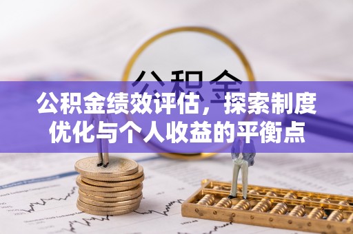 江夏公积金绩效评估，探索制度优化与个人收益的平衡点