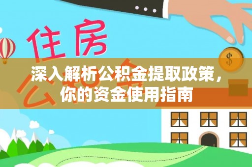 江夏深入解析公积金提取政策，你的资金使用指南