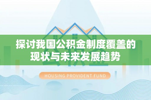 江夏探讨我国公积金制度覆盖的现状与未来发展趋势