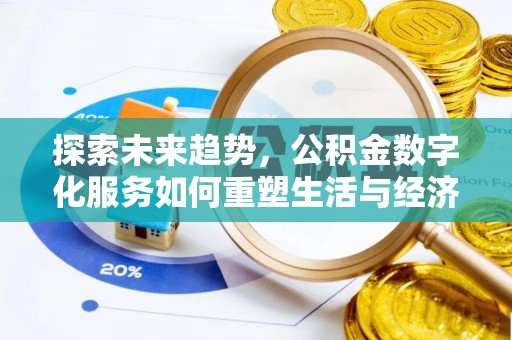 江夏探索未来趋势，公积金数字化服务如何重塑生活与经济