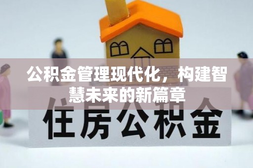 江夏公积金管理现代化，构建智慧未来的新篇章