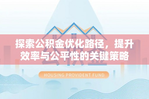 江夏探索公积金优化路径，提升效率与公平性的关键策略