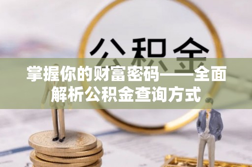 江夏掌握你的财富密码——全面解析公积金查询方式