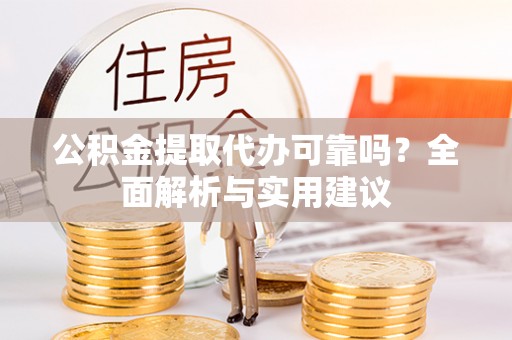 江夏公积金提取代办可靠吗？全面解析与实用建议