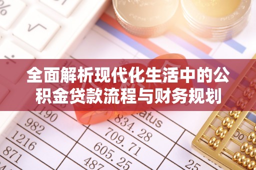 江夏全面解析现代化生活中的公积金贷款流程与财务规划