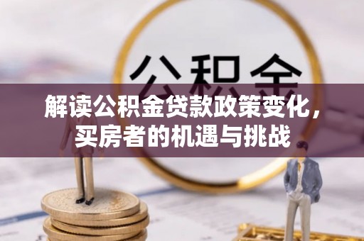 江夏解读公积金贷款政策变化，买房者的机遇与挑战