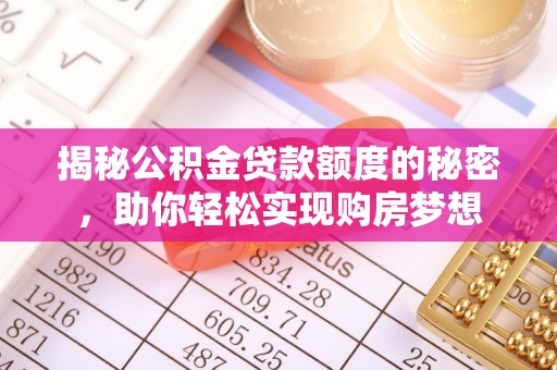 江夏揭秘公积金贷款额度的秘密，助你轻松实现购房梦想