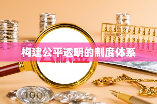 江夏构建公平透明的制度体系
