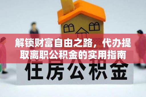 江夏解锁财富自由之路，代办提取离职公积金的实用指南