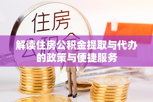 江夏解读住房公积金提取与代办的政策与便捷服务