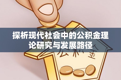 江夏探析现代社会中的公积金理论研究与发展路径