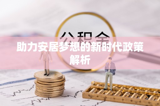 江夏助力安居梦想的新时代政策解析