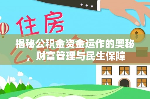 江夏揭秘公积金资金运作的奥秘，财富管理与民生保障