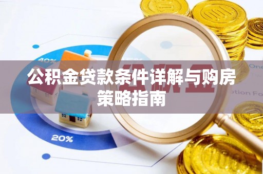 江夏公积金贷款条件详解与购房策略指南