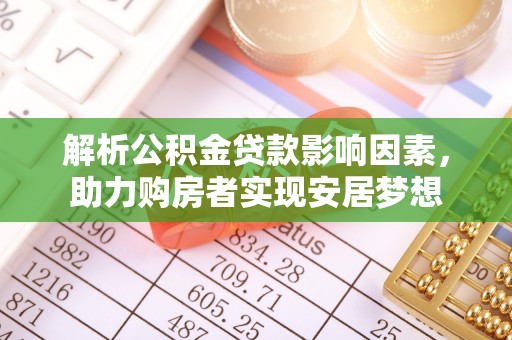 江夏解析公积金贷款影响因素，助力购房者实现安居梦想