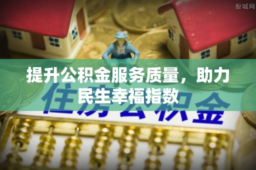 江夏提升公积金服务质量，助力民生幸福指数