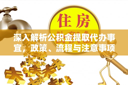 江夏深入解析公积金提取代办事宜，政策、流程与注意事项全攻略