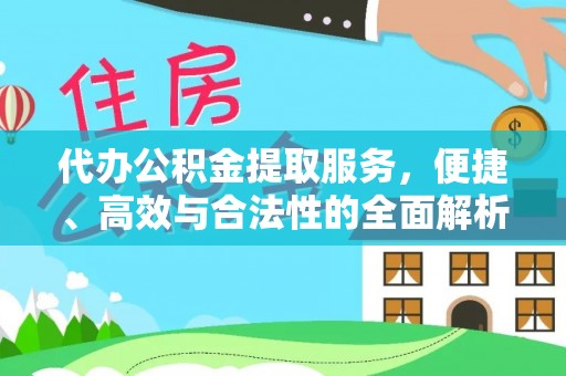 江夏代办公积金提取服务，便捷、高效与合法性的全面解析