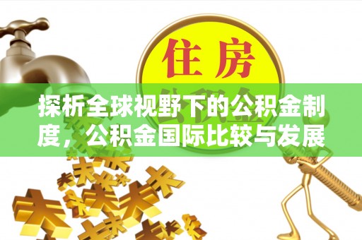 江夏探析全球视野下的公积金制度，公积金国际比较与发展趋势