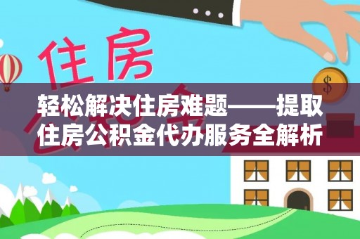 江夏轻松解决住房难题——提取住房公积金代办服务全解析
