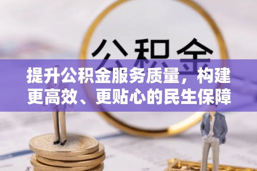 江夏提升公积金服务质量，构建更高效、更贴心的民生保障体系