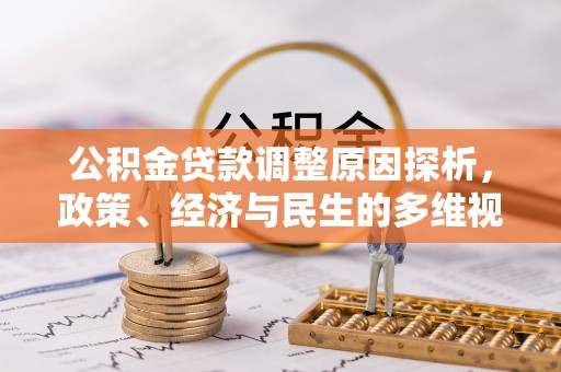 江夏公积金贷款调整原因探析，政策、经济与民生的多维视角
