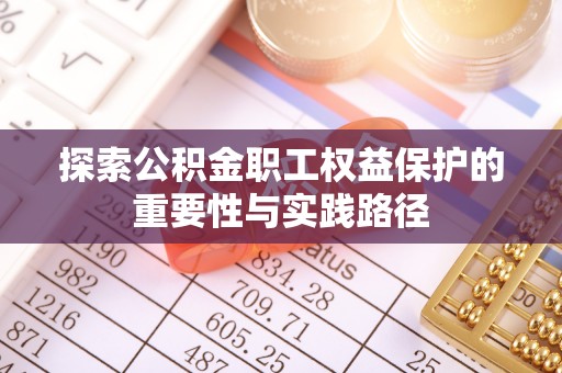 江夏探索公积金职工权益保护的重要性与实践路径