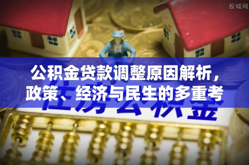 江夏公积金贷款调整原因解析，政策、经济与民生的多重考量