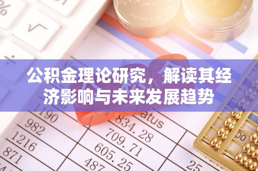江夏公积金理论研究，解读其经济影响与未来发展趋势