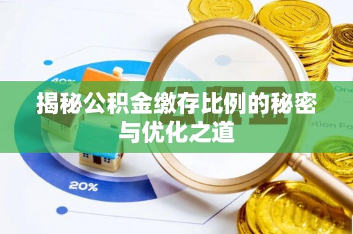 江夏揭秘公积金缴存比例的秘密与优化之道
