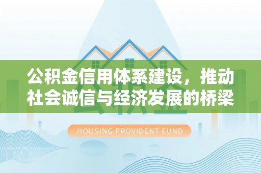 江夏公积金信用体系建设，推动社会诚信与经济发展的桥梁